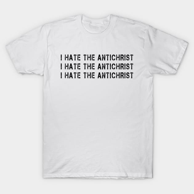I Hate the Antichrist Funny Meme Quote T-Shirt by RetroZin